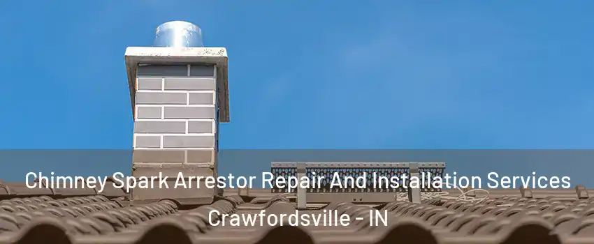 Chimney Spark Arrestor Repair And Installation Services Crawfordsville - IN