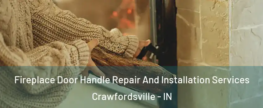 Fireplace Door Handle Repair And Installation Services Crawfordsville - IN