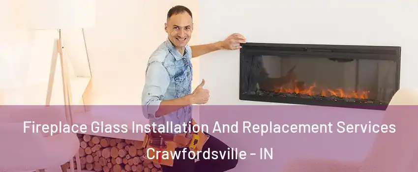 Fireplace Glass Installation And Replacement Services Crawfordsville - IN
