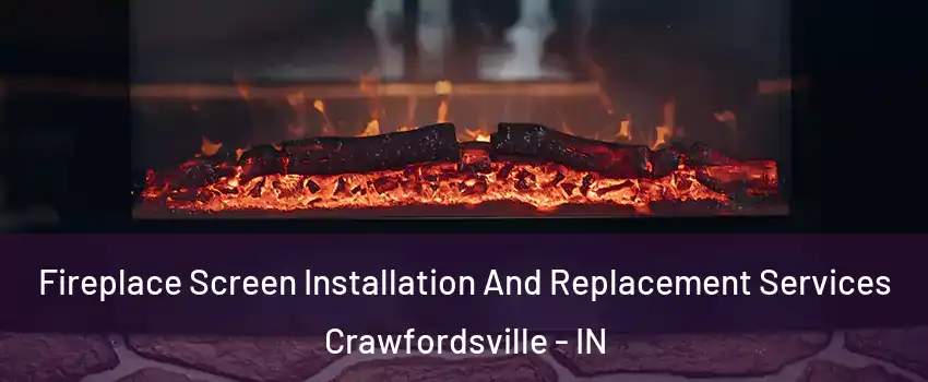  Fireplace Screen Installation And Replacement Services Crawfordsville - IN