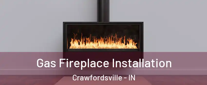 Gas Fireplace Installation Crawfordsville - IN