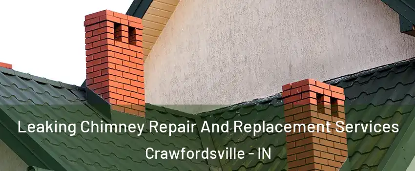 Leaking Chimney Repair And Replacement Services Crawfordsville - IN