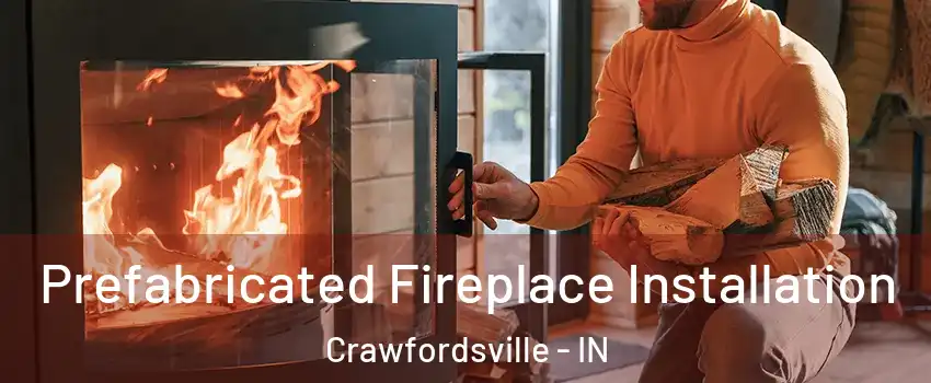 Prefabricated Fireplace Installation Crawfordsville - IN