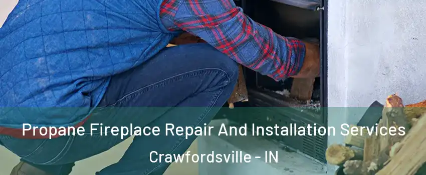  Propane Fireplace Repair And Installation Services Crawfordsville - IN