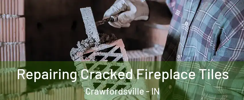 Repairing Cracked Fireplace Tiles Crawfordsville - IN