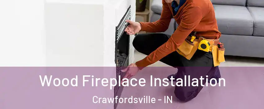 Wood Fireplace Installation Crawfordsville - IN