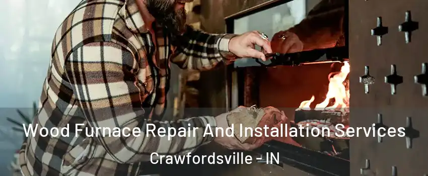 Wood Furnace Repair And Installation Services Crawfordsville - IN